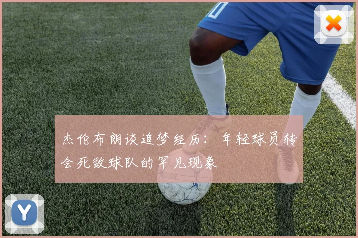 杰伦布朗谈追梦经历：年轻球员转会死敌球队的罕见现象